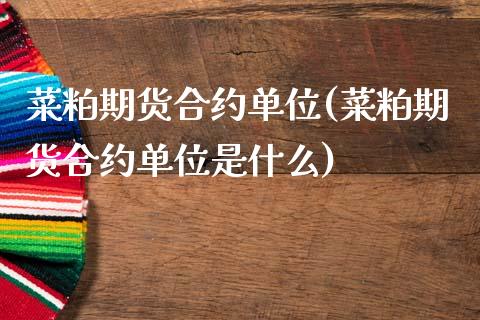 菜粕期货合约单位(菜粕期货合约单位是什么)_https://www.zztgc.com_黄金期货_第1张