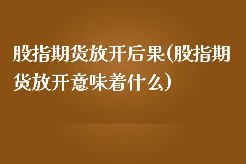 股指期货放开后果(股指期货放开意味着什么)_https://www.zztgc.com_期货入门_第1张