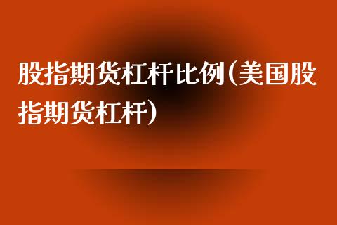 股指期货杠杆比例(美国股指期货杠杆)_https://www.zztgc.com_期货行情_第1张