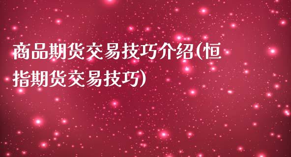 商品期货交易技巧介绍(恒指期货交易技巧)_https://www.zztgc.com_期货直播_第1张