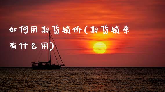 如何用期货锁价(期货锁单有什么用)_https://www.zztgc.com_期货开户_第1张