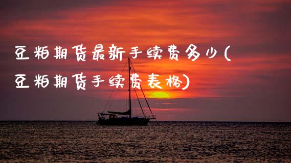 豆粕期货最新手续费多少(豆粕期货手续费表格)_https://www.zztgc.com_原油期货_第1张
