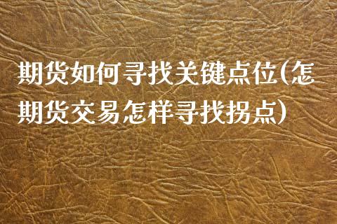 期货如何寻找关键点位(怎期货交易怎样寻找拐点)_https://www.zztgc.com_期货入门_第1张