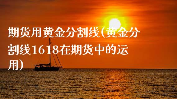 期货用黄金分割线(黄金分割线1618在期货中的运用)_https://www.zztgc.com_期货行情_第1张