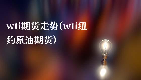 wti期货走势(wti纽约原油期货)_https://www.zztgc.com_原油期货_第1张