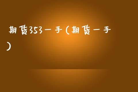 期货353一手(期货一手)_https://www.zztgc.com_期货开户_第1张