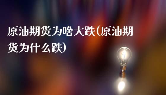 原油期货为啥大跌(原油期货为什么跌)_https://www.zztgc.com_期货行情_第1张