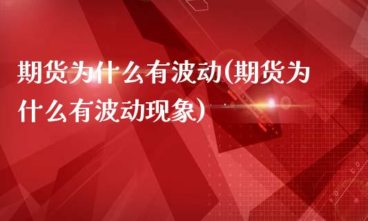 期货为什么有波动(期货为什么有波动现象)_https://www.zztgc.com_期货行情_第1张