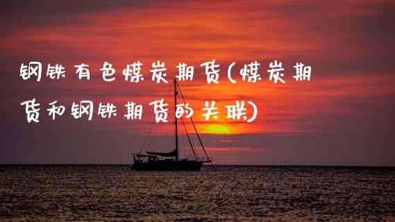 钢铁有色煤炭期货(煤炭期货和钢铁期货的关联)_https://www.zztgc.com_黄金期货_第1张