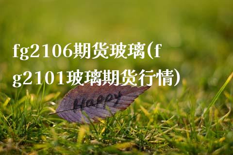 fg2106期货玻璃(fg2101玻璃期货行情)_https://www.zztgc.com_原油期货_第1张
