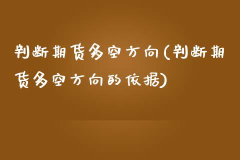 判断期货多空方向(判断期货多空方向的依据)_https://www.zztgc.com_期货直播_第1张