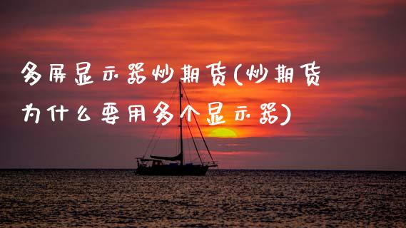 多屏显示器炒期货(炒期货为什么要用多个显示器)_https://www.zztgc.com_期货行情_第1张
