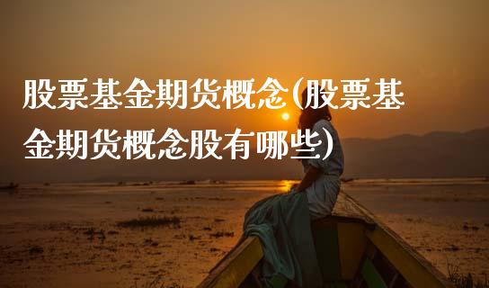 股票基金期货概念(股票基金期货概念股有哪些)_https://www.zztgc.com_期货行情_第1张