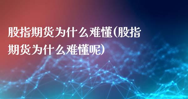 股指期货为什么难懂(股指期货为什么难懂呢)_https://www.zztgc.com_原油期货_第1张