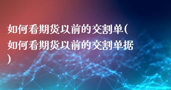 如何看期货以前的交割单(如何看期货以前的交割单据)_https://www.zztgc.com_原油期货_第1张
