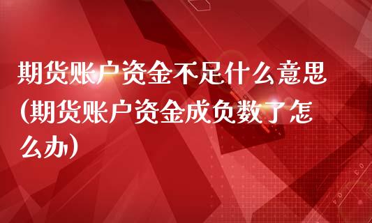 期货账户资金不足什么意思(期货账户资金成负数了怎么办)_https://www.zztgc.com_期货入门_第1张