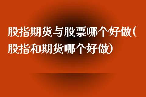 股指期货与股票哪个好做(股指和期货哪个好做)_https://www.zztgc.com_期货开户_第1张