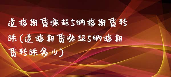 道指期货涨超5纳指期货转跌(道指期货涨超5纳指期货转跌多少)_https://www.zztgc.com_期货直播_第1张