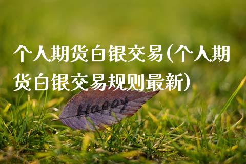 个人期货白银交易(个人期货白银交易规则最新)_https://www.zztgc.com_期货直播_第1张