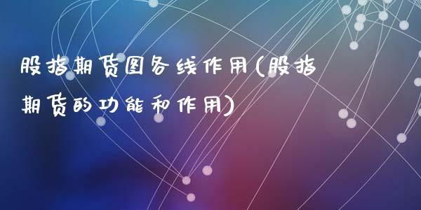 股指期货图各线作用(股指期货的功能和作用)_https://www.zztgc.com_期货直播_第1张