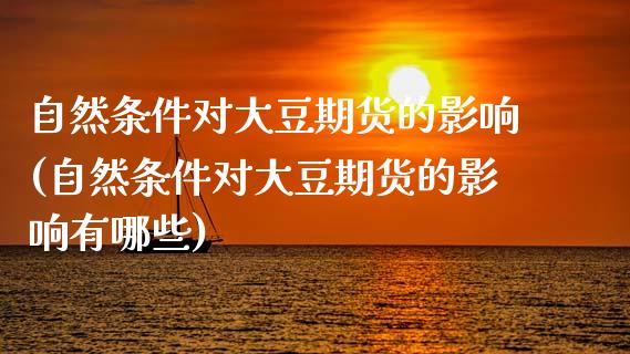 自然条件对大豆期货的影响(自然条件对大豆期货的影响有哪些)_https://www.zztgc.com_期货行情_第1张