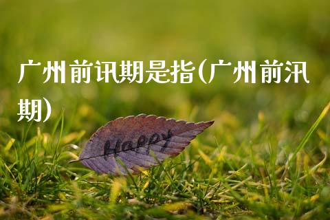 广州前讯期是指(广州前汛期)_https://www.zztgc.com_期货直播_第1张
