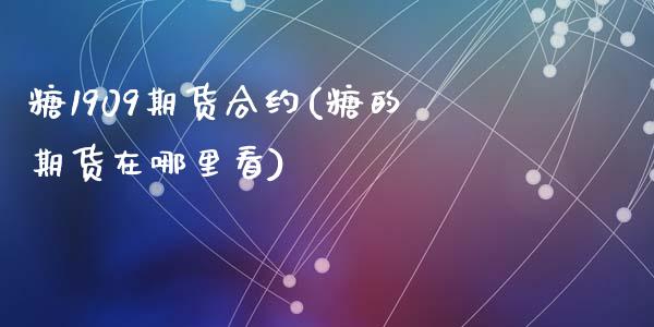 糖1909期货合约(糖的期货在哪里看)_https://www.zztgc.com_期货行情_第1张