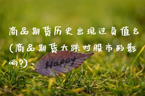 商品期货历史出现过负值么(商品期货大跌对股市的影响?)_https://www.zztgc.com_期货行情_第1张
