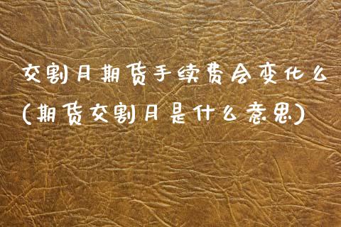 交割月期货手续费会变化么(期货交割月是什么意思)_https://www.zztgc.com_黄金期货_第1张