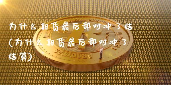 为什么期货最后都对冲了结(为什么期货最后都对冲了结算)_https://www.zztgc.com_期货直播_第1张