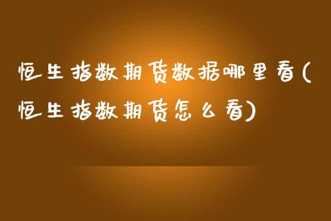 恒生指数期货数据哪里看(恒生指数期货怎么看)_https://www.zztgc.com_黄金期货_第1张
