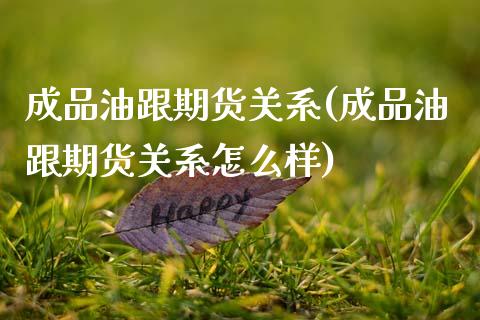 成品油跟期货关系(成品油跟期货关系怎么样)_https://www.zztgc.com_期货直播_第1张
