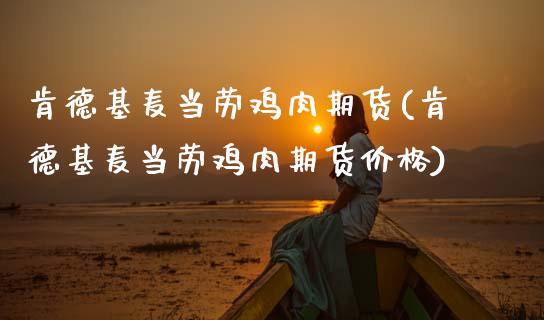 肯德基麦当劳鸡肉期货(肯德基麦当劳鸡肉期货价格)_https://www.zztgc.com_期货入门_第1张