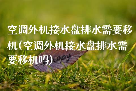 空调外机接水盘排水需要移机(空调外机接水盘排水需要移机吗)_https://www.zztgc.com_期货直播_第1张