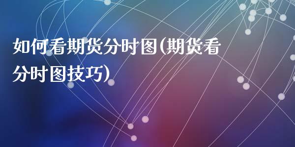 如何看期货分时图(期货看分时图技巧)_https://www.zztgc.com_黄金期货_第1张