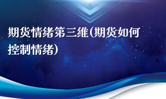 期货情绪第三维(期货如何控制情绪)_https://www.zztgc.com_黄金期货_第1张
