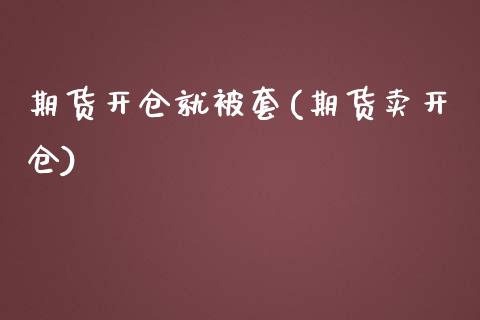期货开仓就被套(期货卖开仓)_https://www.zztgc.com_期货行情_第1张