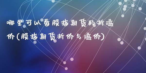 哪里可以看股指期货的折溢价(股指期货折价与溢价)_https://www.zztgc.com_黄金期货_第1张