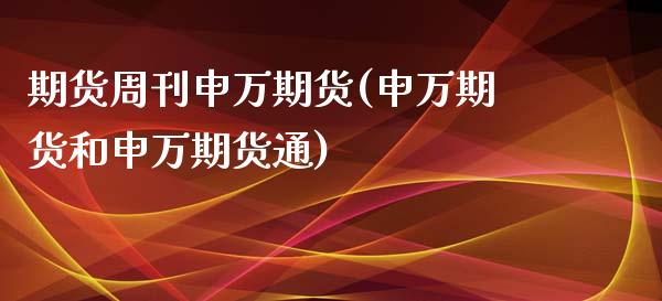 期货周刊申万期货(申万期货和申万期货通)_https://www.zztgc.com_期货入门_第1张