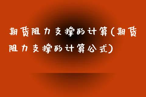 期货阻力支撑的计算(期货阻力支撑的计算公式)_https://www.zztgc.com_期货行情_第1张