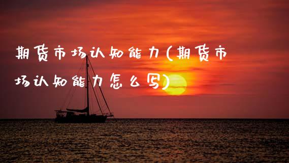 期货市场认知能力(期货市场认知能力怎么写)_https://www.zztgc.com_原油期货_第1张