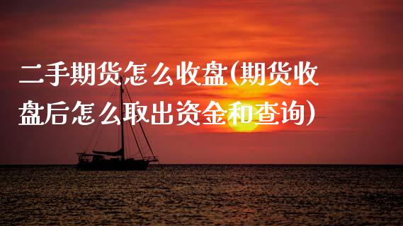 二手期货怎么收盘(期货收盘后怎么取出资金和查询)_https://www.zztgc.com_期货行情_第1张