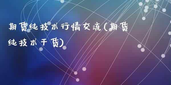 期货纯技术行情交流(期货纯技术干货)_https://www.zztgc.com_期货行情_第1张