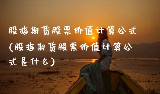 股指期货股票价值计算公式(股指期货股票价值计算公式是什么)_https://www.zztgc.com_期货行情_第1张