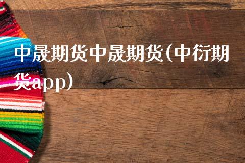 中晟期货中晟期货(中衍期货app)_https://www.zztgc.com_期货直播_第1张