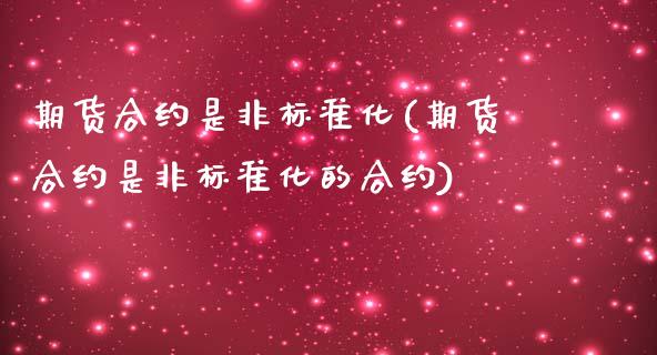 期货合约是非标准化(期货合约是非标准化的合约)_https://www.zztgc.com_黄金期货_第1张