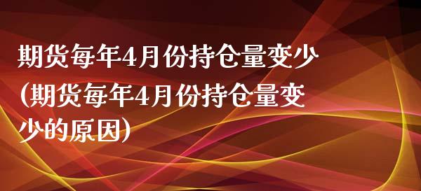 期货每年4月份持仓量变少(期货每年4月份持仓量变少的原因)_https://www.zztgc.com_期货开户_第1张