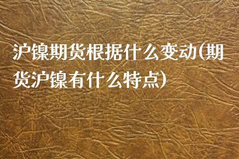 沪镍期货根据什么变动(期货沪镍有什么特点)_https://www.zztgc.com_期货入门_第1张