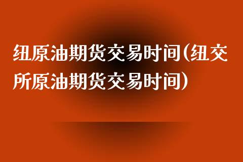纽原油期货交易时间(纽交所原油期货交易时间)_https://www.zztgc.com_期货入门_第1张
