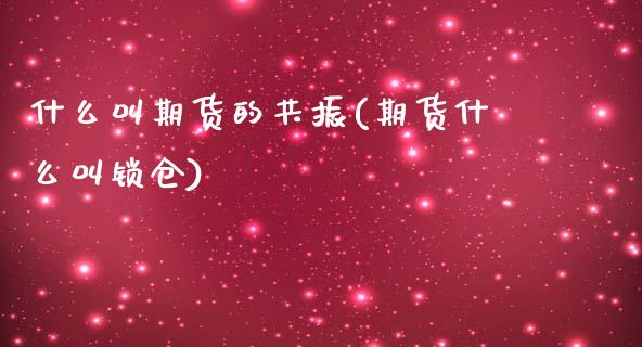 什么叫期货的共振(期货什么叫锁仓)_https://www.zztgc.com_期货直播_第1张